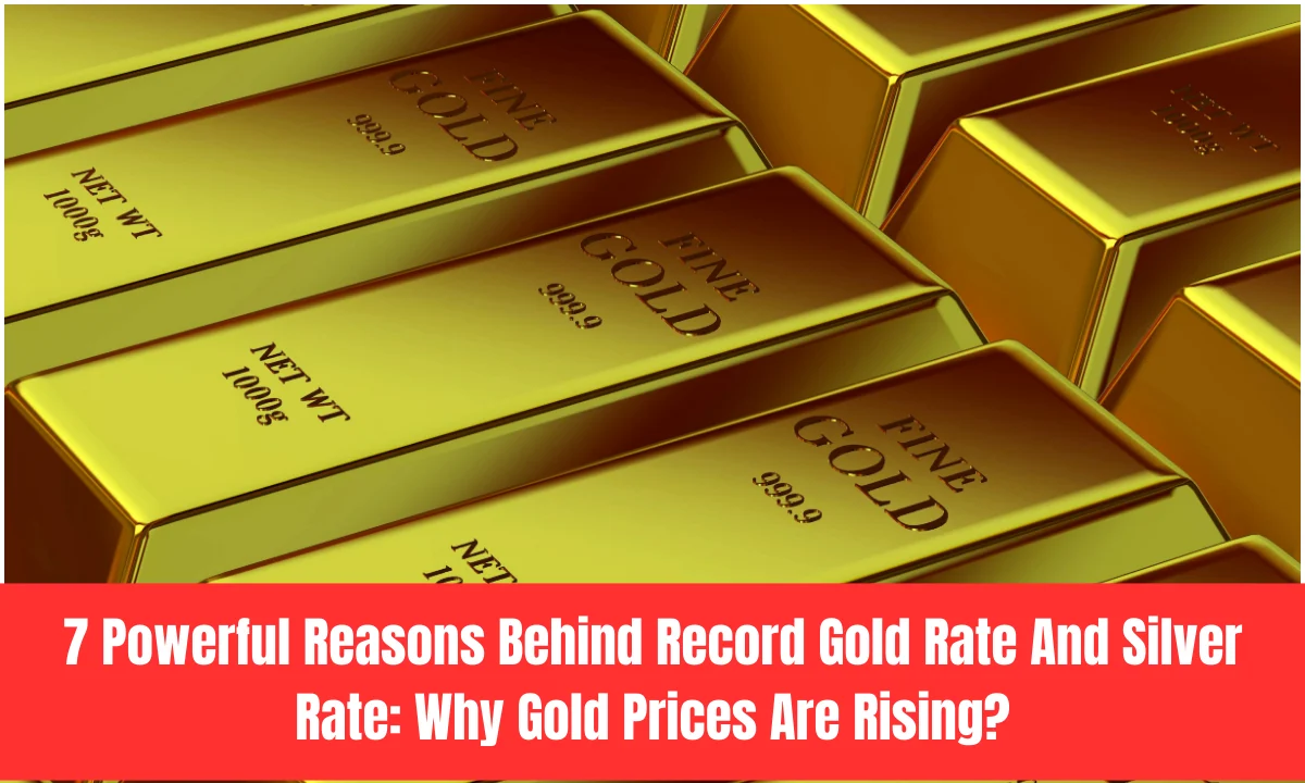 7 Powerful Reasons Behind Record Gold Rate And Silver Rate: Why Gold Prices Are Rising?