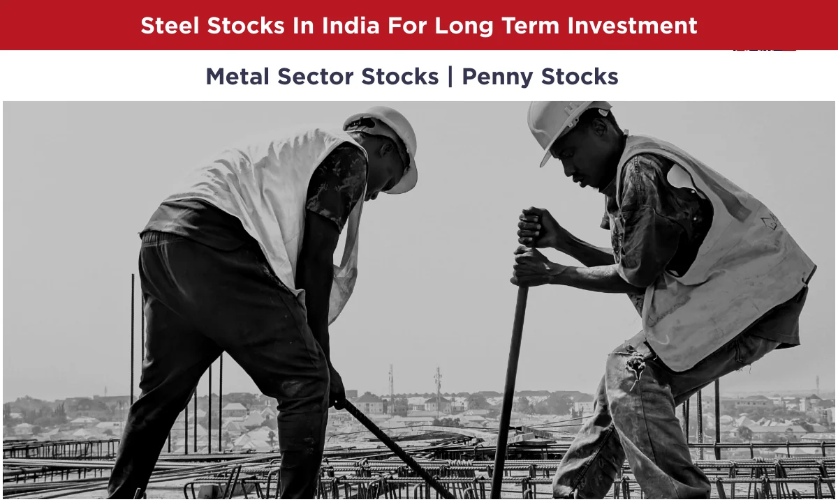 Top 10 Best Steel Stocks In India For Long Term Investment: Hidden Multibagger Opportunities You Shouldn’t Ignore